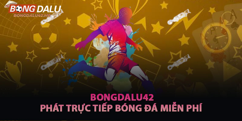 Bongdalu42 Phát Sóng Trực Tiếp Các Giải Đấu Bóng Đá