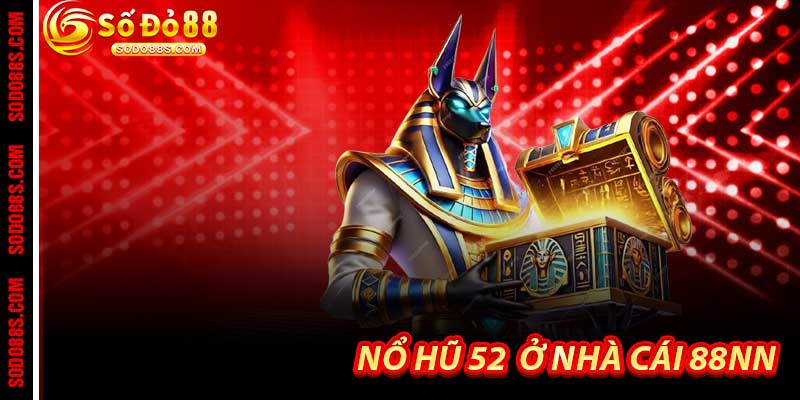 Nổ Hũ 52 - Đỉnh Cao Trò Chơi May Mắn Ở Nhà Cái 88NN