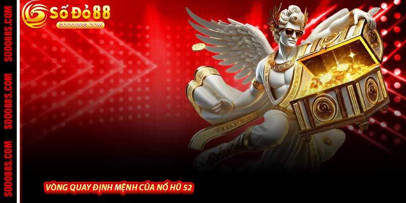 Vòng quay định mệnh của Nổ Hũ 52