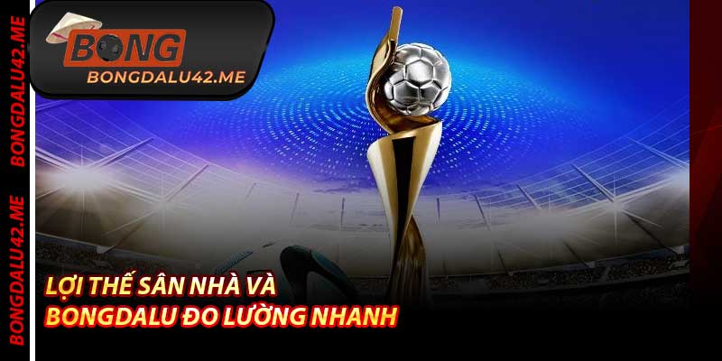 Lợi Thế Sân Nhà Và Bongdalu Đo Lường Nhanh