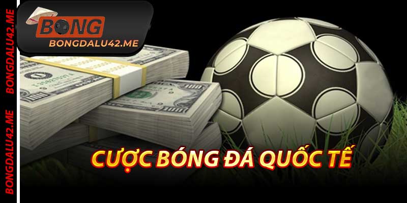 Cược Bóng Đá Quốc Tế - Lớn Nhất Thế Giới 2025 Tại Bongdalu