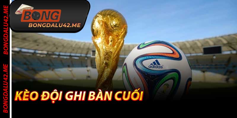 Kèo Đội Ghi Bàn Cuối - Ăn Tiền Phút 80–90+ Với Tỷ Lệ Cao