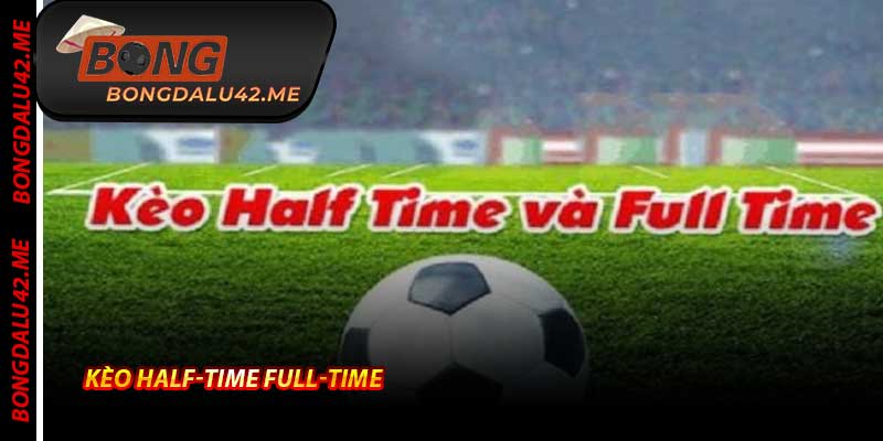 Kèo Half-Time Full-Time - Loại Kèo Ăn Đôi Lợi 2025 Bongdalu