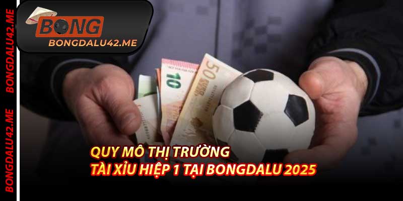 Quy Mô Thị Trường Tài Xỉu Hiệp 1 Tại Bongdalu 2025