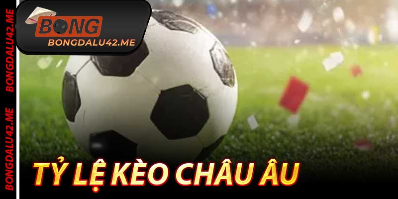 Tỷ Lệ Kèo Châu Âu - Cách Ăn Đậm Nhất 2025 Tại Bongdalu