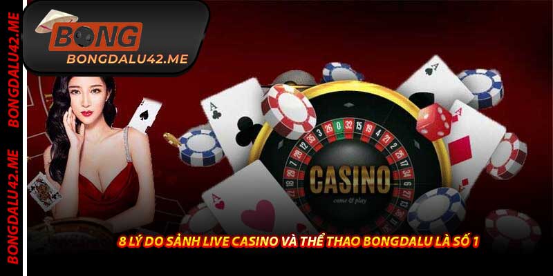 8 Lý Do Sảnh Live Casino Và Thể Thao Bongdalu Là Số 1