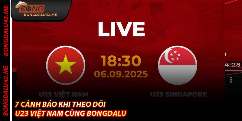 7 Cảnh Báo Khi Theo Dõi U23 Việt Nam Cùng Bongdalu