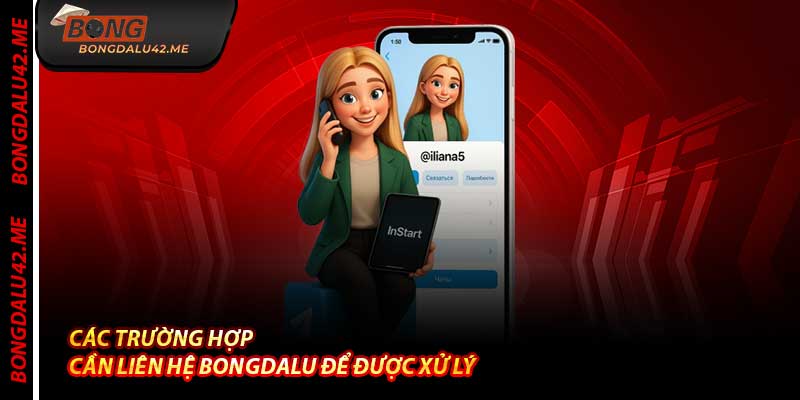 Các Trường Hợp Cần Liên Hệ Bongdalu Để Được Xử Lý