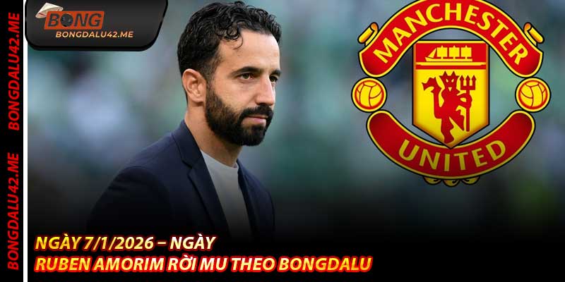 Ngày 7/1/2026 – Ngày Ruben Amorim Rời MU Theo Bongdalu
