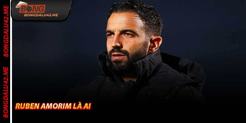 Ruben Amorim Là Ai – Bongdalu Kể Chuyện Người Thầy 2026