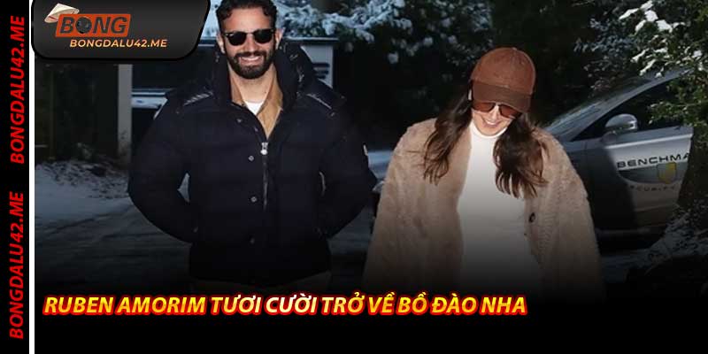 Ruben Amorim Tươi Cười Trở Về Bồ Đào Nha – Bongdalu Kể Chuyện