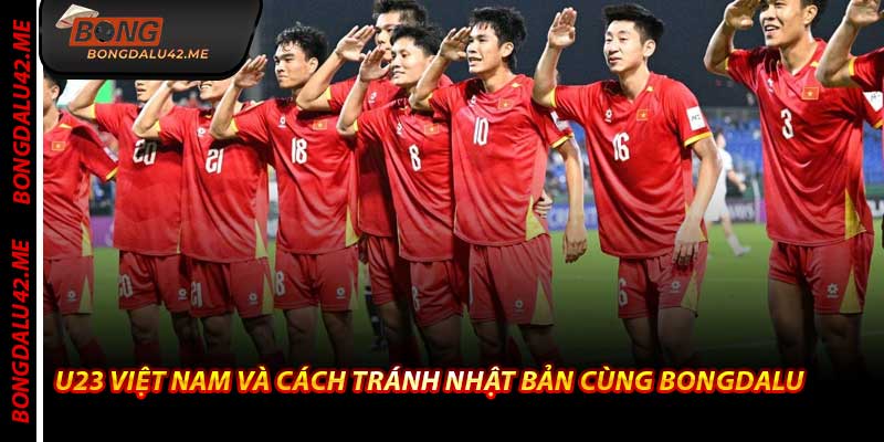 U23 Việt Nam Và Cách Tránh Nhật Bản Cùng Bongdalu