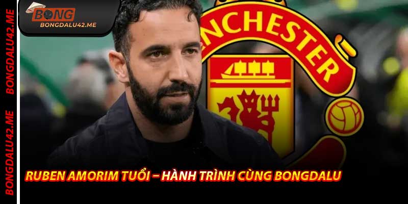 Ruben Amorim Tuổi – Hành Trình Cùng Bongdalu