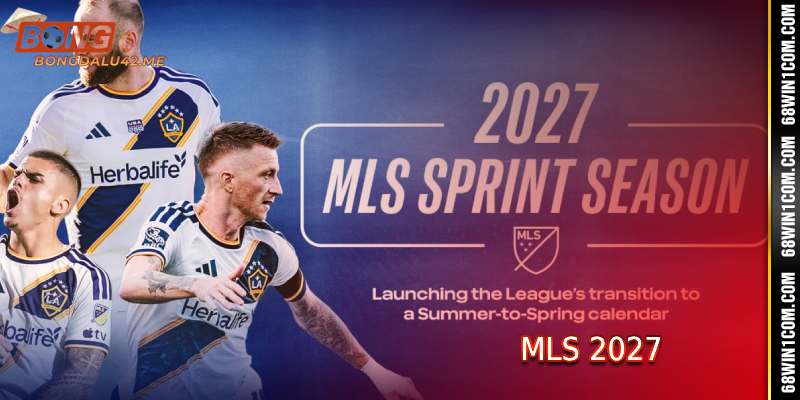 Lịch Trình Và Ý Nghĩa Của MLS 2027 Tại Bongdalu
